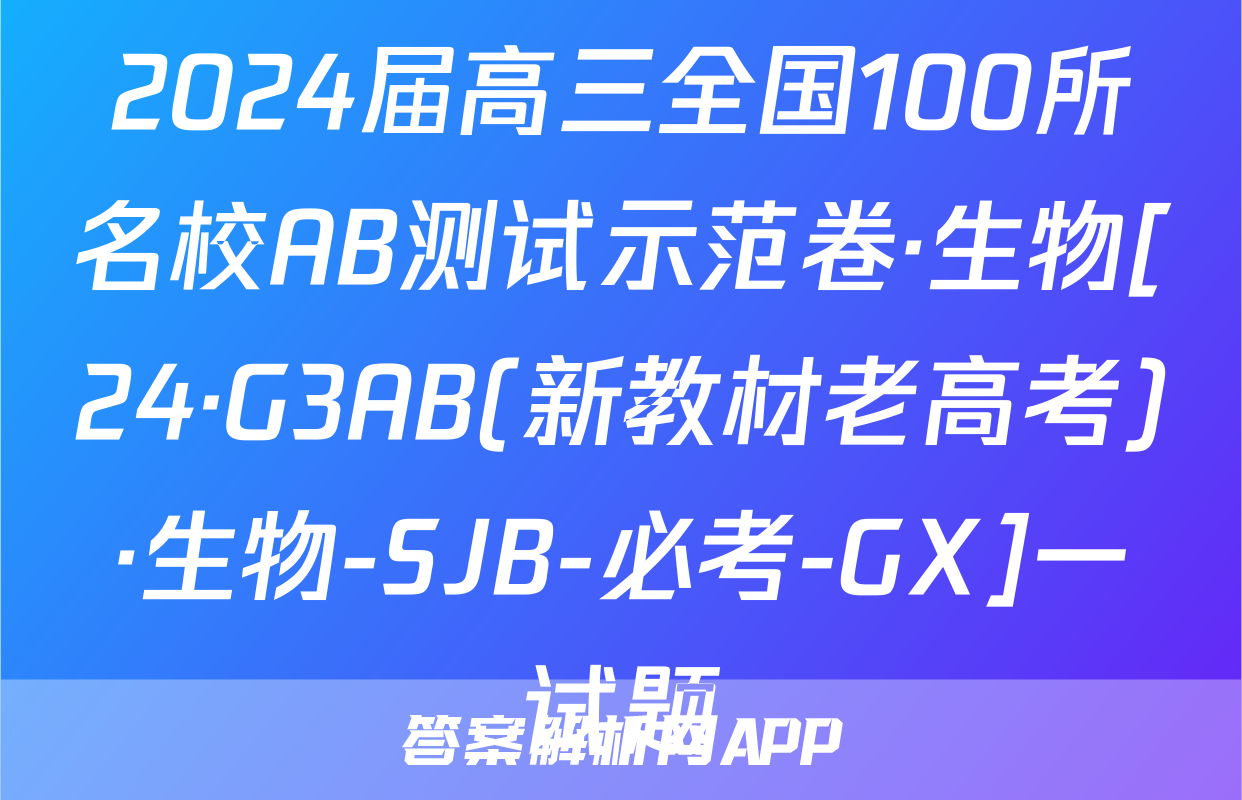 2024届高三全国100所名校AB测试示范卷·生物[24·G3AB(新教材老高考)·生物-SJB-必考-GX]一试题