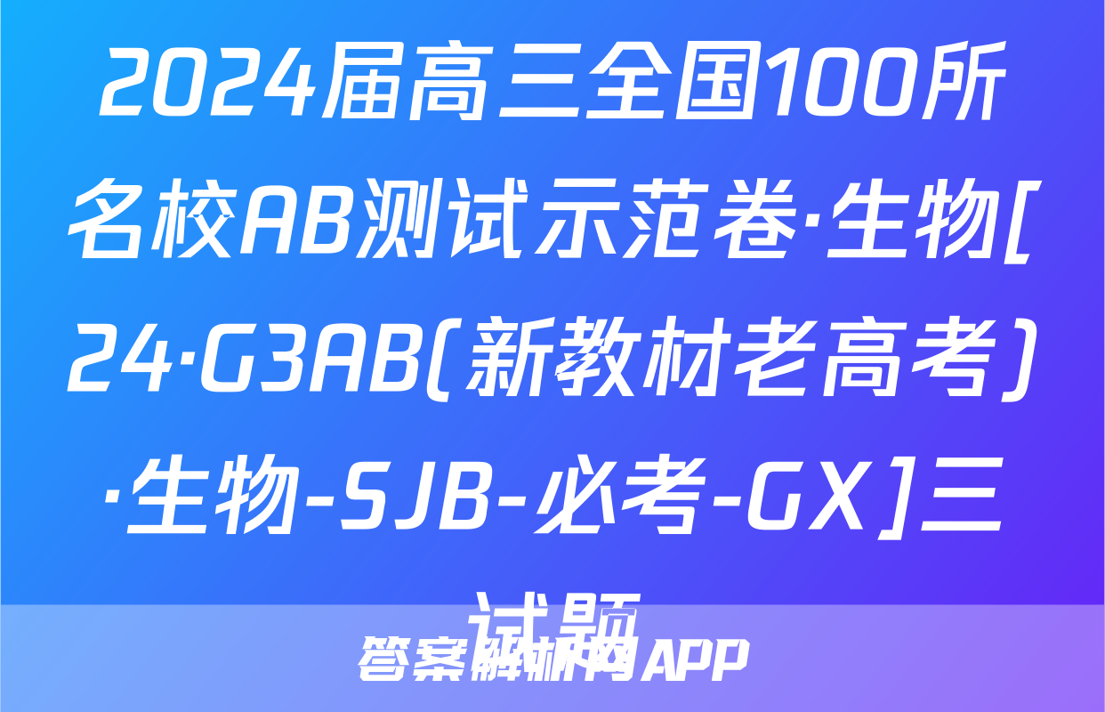 2024届高三全国100所名校AB测试示范卷·生物[24·G3AB(新教材老高考)·生物-SJB-必考-GX]三试题