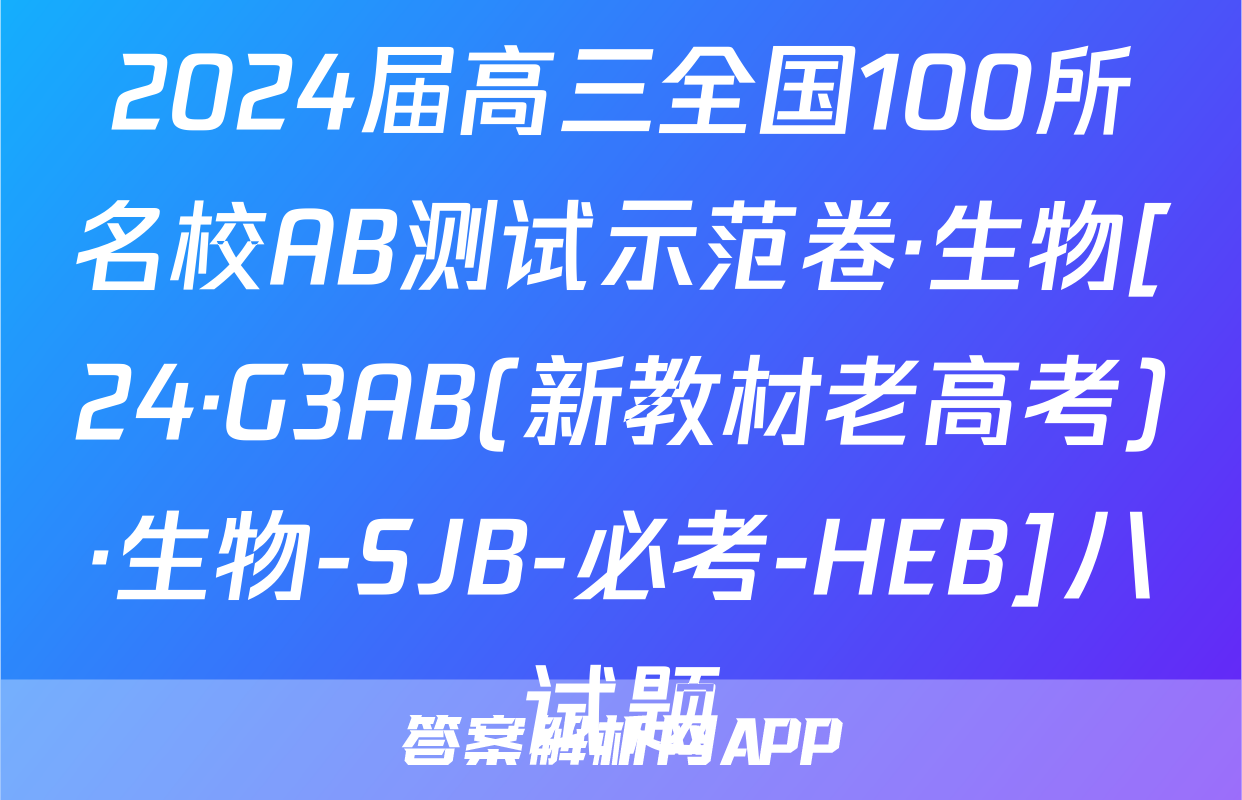 2024届高三全国100所名校AB测试示范卷·生物[24·G3AB(新教材老高考)·生物-SJB-必考-HEB]八试题
