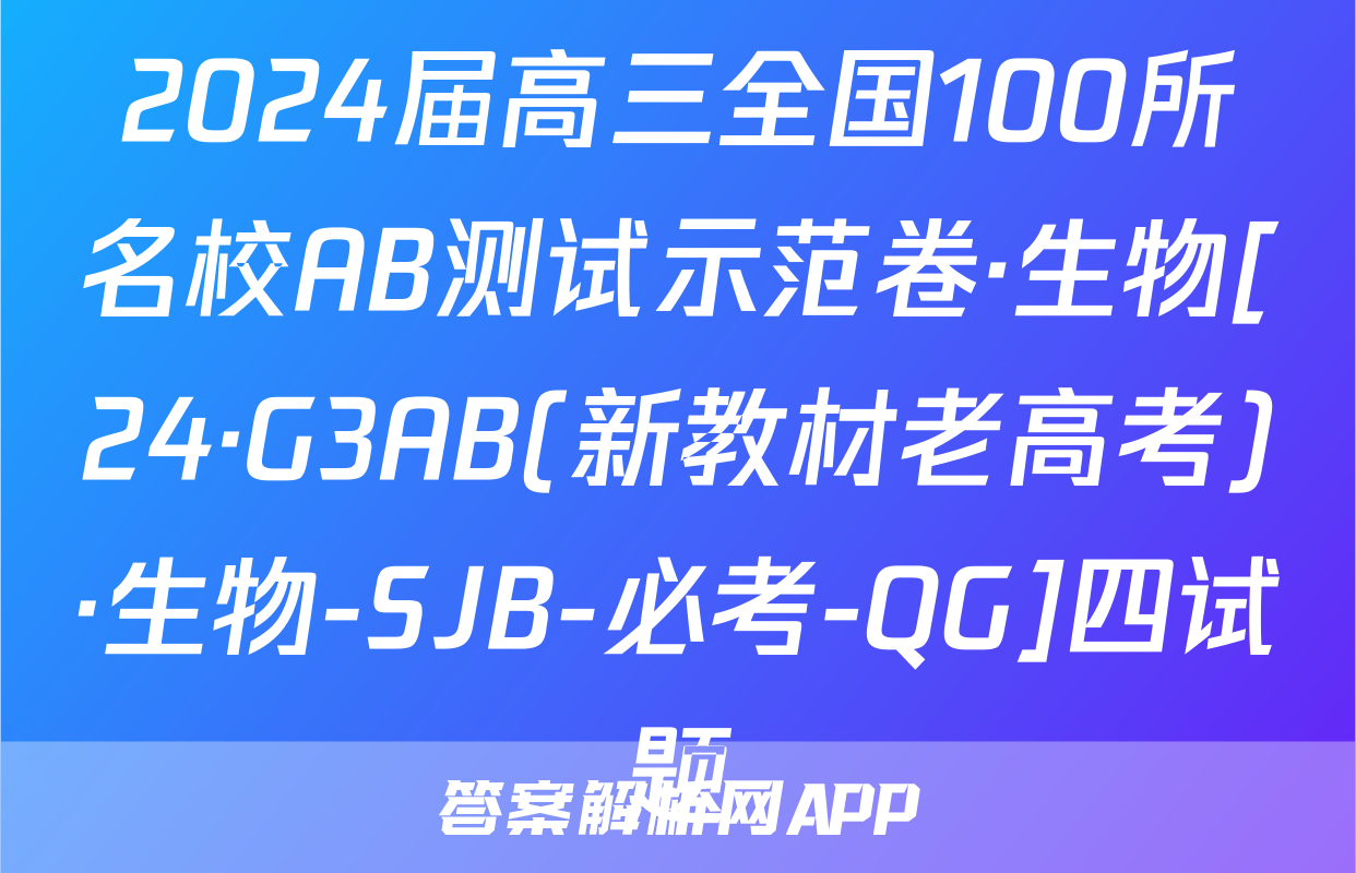 2024届高三全国100所名校AB测试示范卷·生物[24·G3AB(新教材老高考)·生物-SJB-必考-QG]四试题