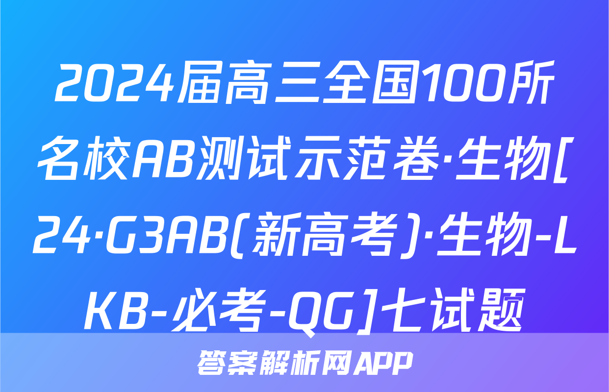 2024届高三全国100所名校AB测试示范卷·生物[24·G3AB(新高考)·生物-LKB-必考-QG]七试题