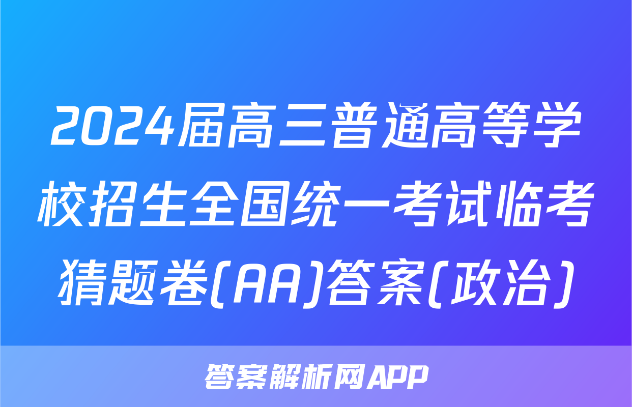 2024届高三普通高等学校招生全国统一考试临考猜题卷(AA)答案(政治)