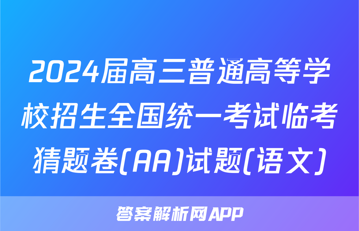 2024届高三普通高等学校招生全国统一考试临考猜题卷(AA)试题(语文)