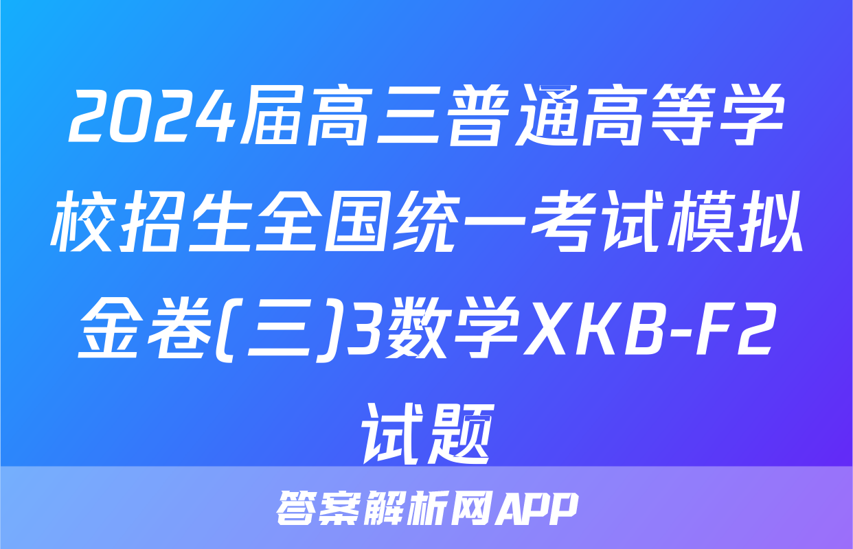 2024届高三普通高等学校招生全国统一考试模拟金卷(三)3数学XKB-F2试题