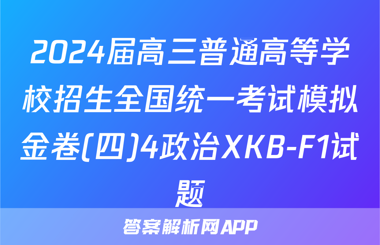 2024届高三普通高等学校招生全国统一考试模拟金卷(四)4政治XKB-F1试题