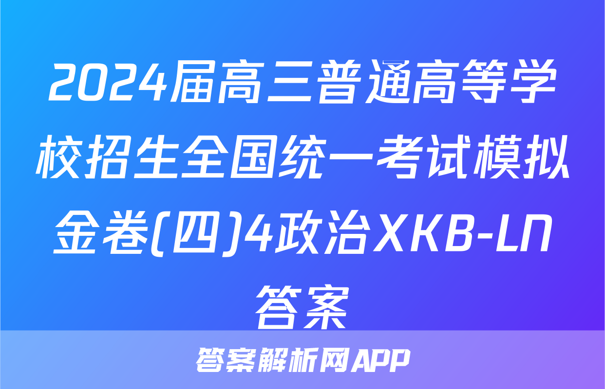 2024届高三普通高等学校招生全国统一考试模拟金卷(四)4政治XKB-LN答案