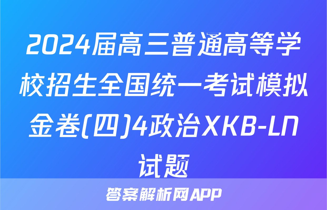 2024届高三普通高等学校招生全国统一考试模拟金卷(四)4政治XKB-LN试题