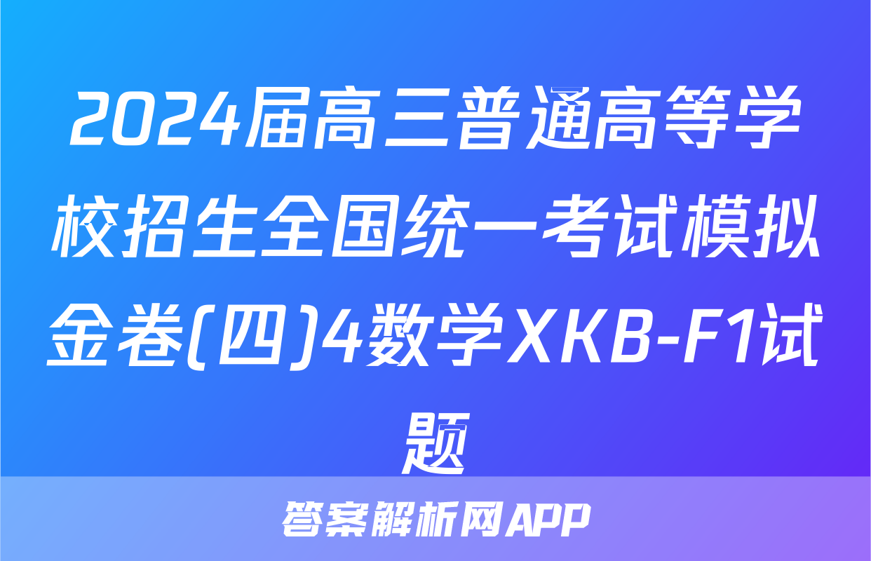 2024届高三普通高等学校招生全国统一考试模拟金卷(四)4数学XKB-F1试题