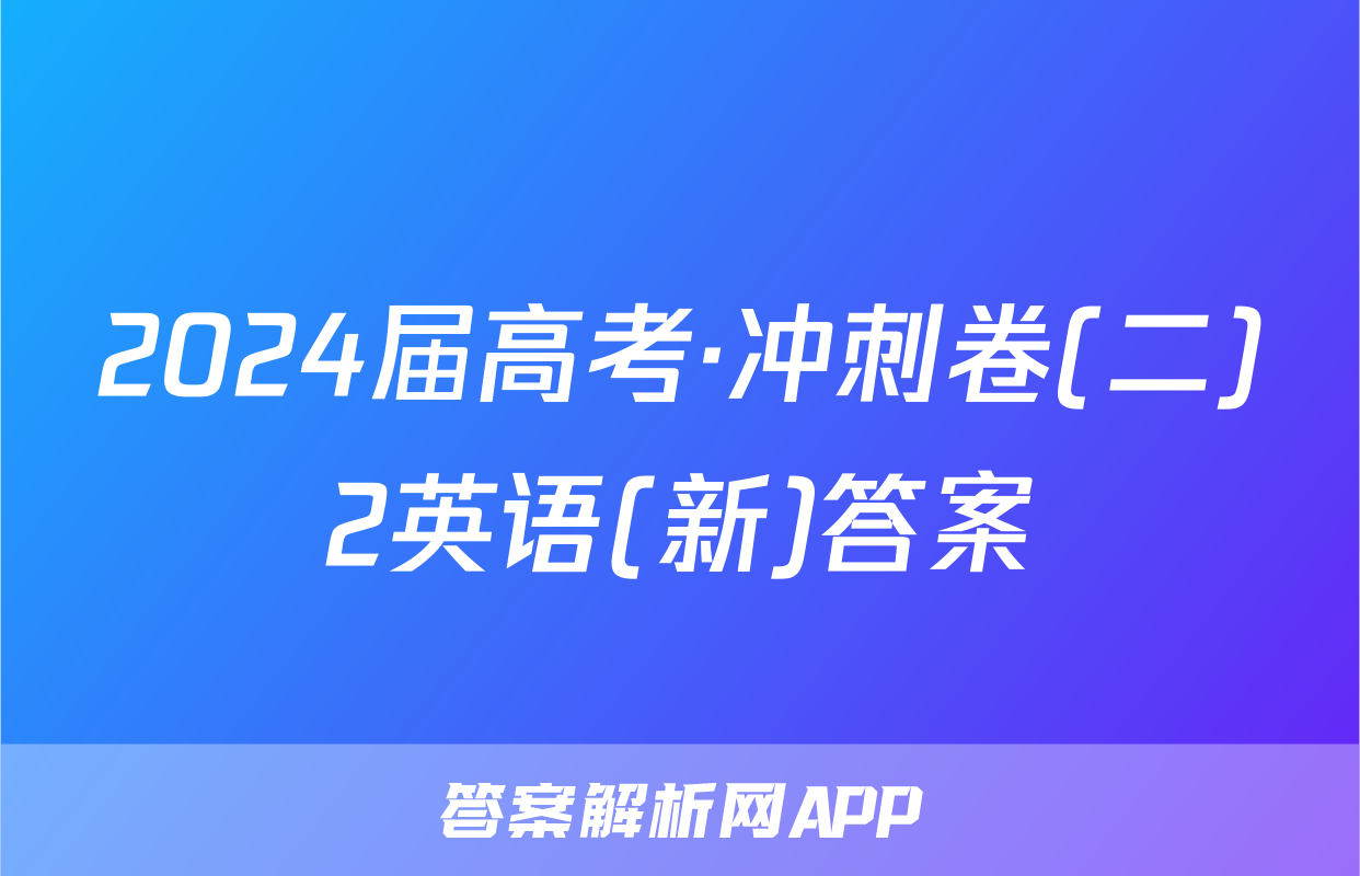 2024届高考·冲刺卷(二)2英语(新)答案