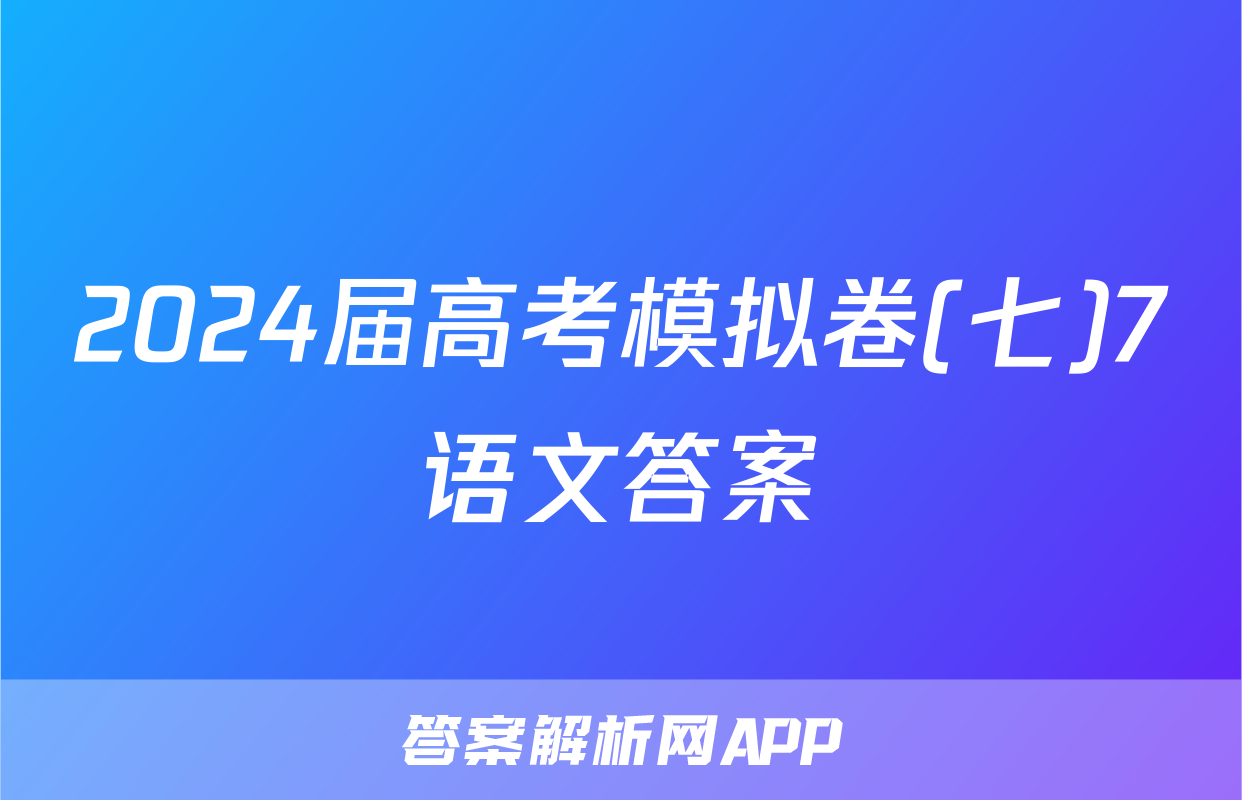 2024届高考模拟卷(七)7语文答案