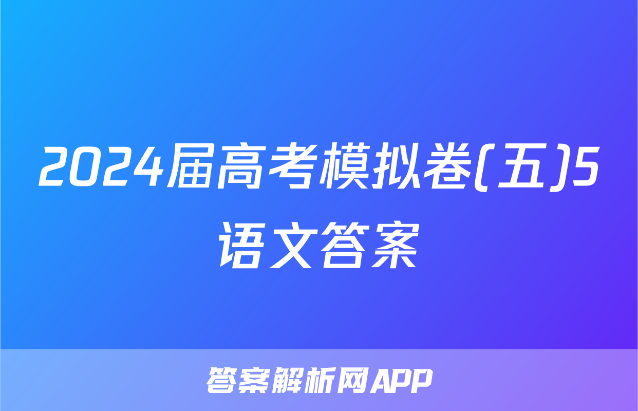 2024届高考模拟卷(五)5语文答案