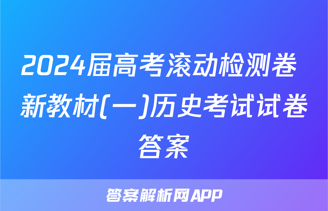 2024届高考滚动检测卷 新教材(一)历史考试试卷答案