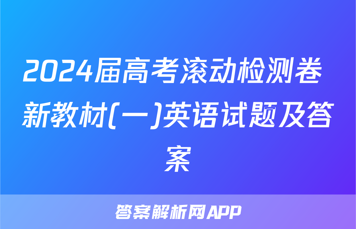 2024届高考滚动检测卷 新教材(一)英语试题及答案