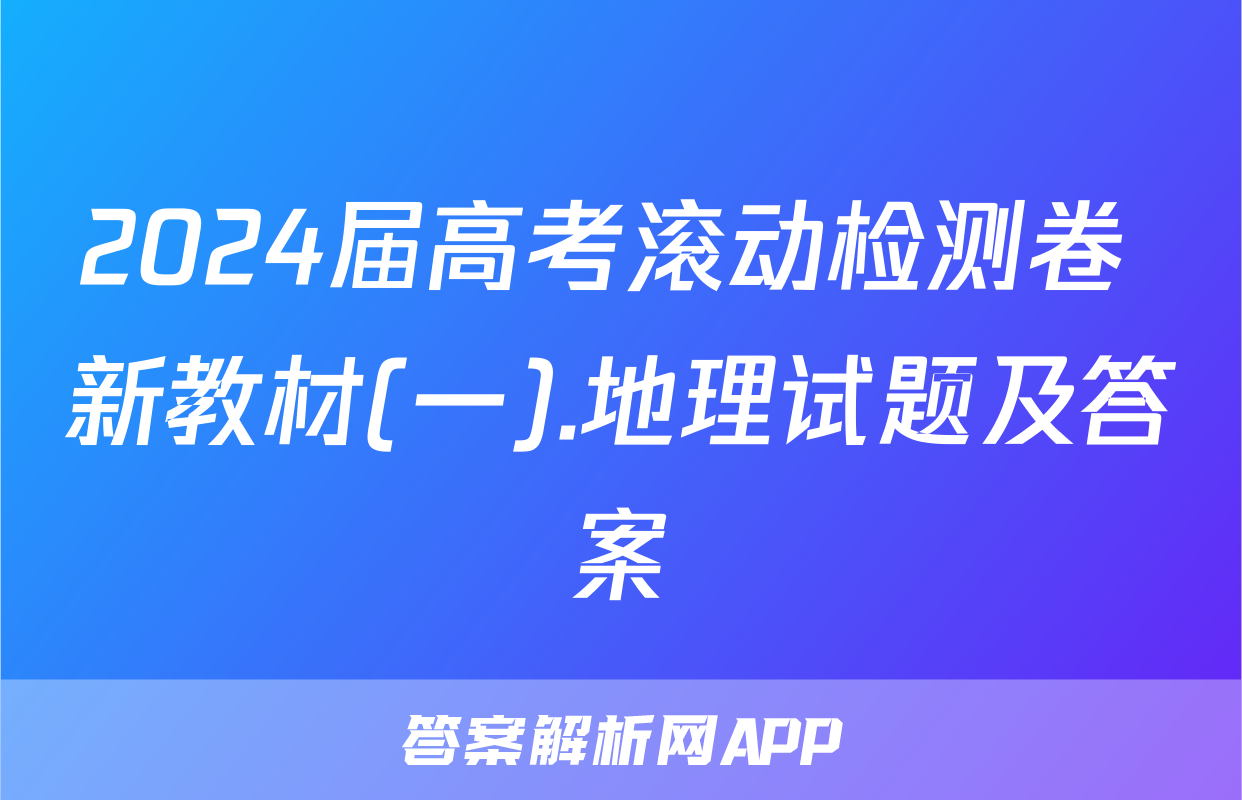 2024届高考滚动检测卷 新教材(一).地理试题及答案