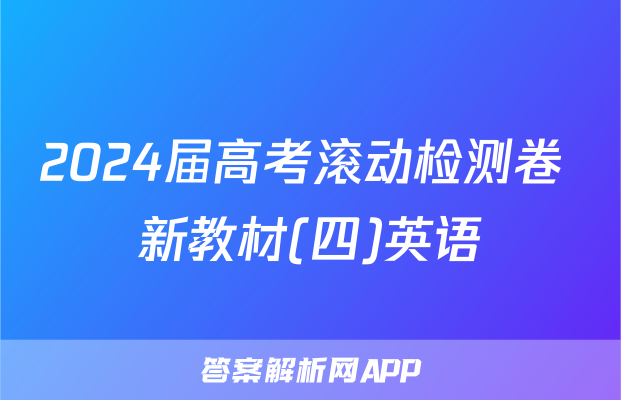 2024届高考滚动检测卷 新教材(四)英语