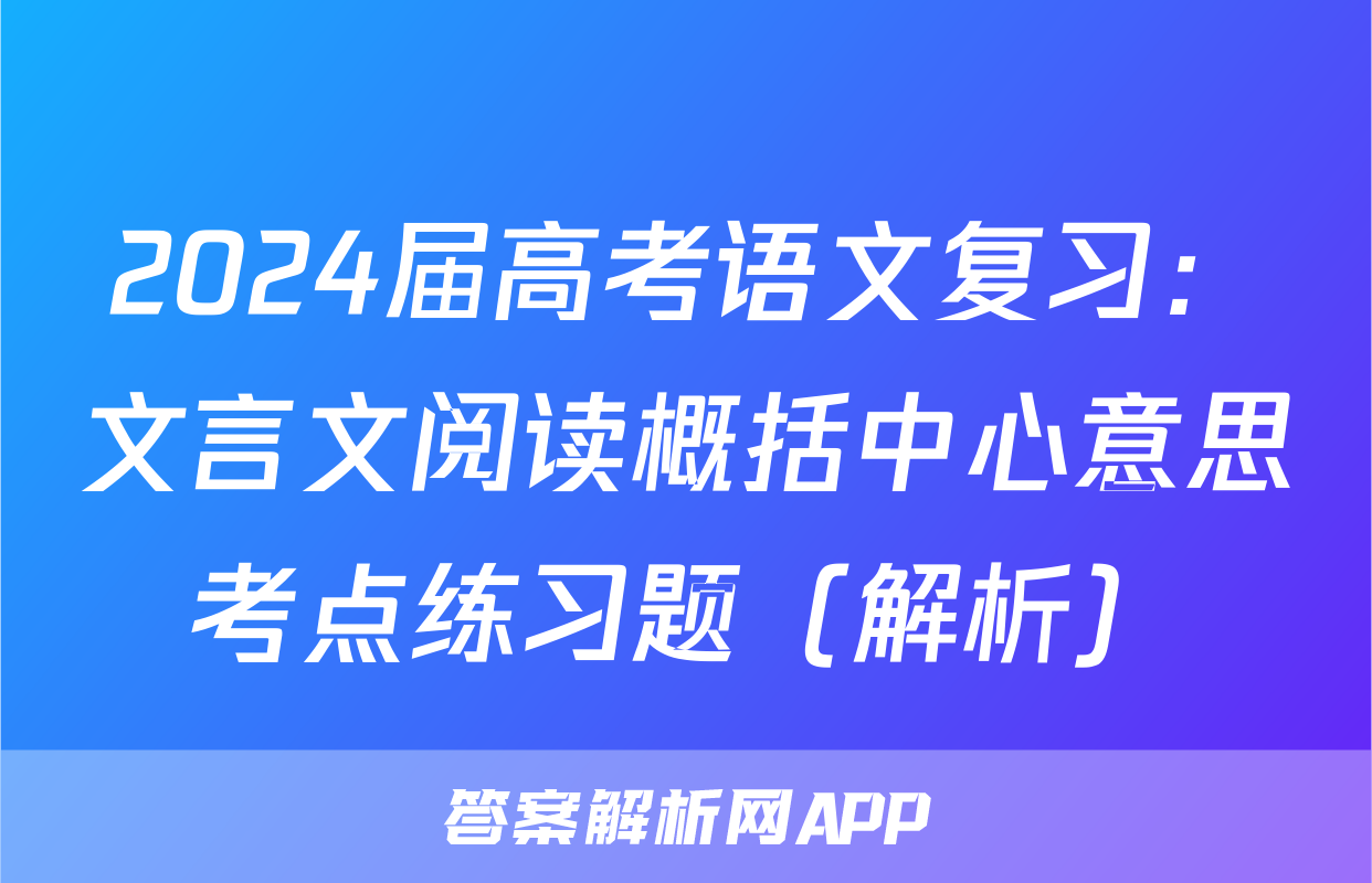 2024届高考语文复习：文言文阅读概括中心意思考点练习题（解析）