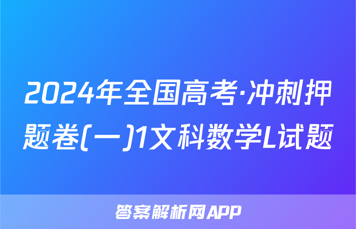 2024年全国高考·冲刺押题卷(一)1文科数学L试题