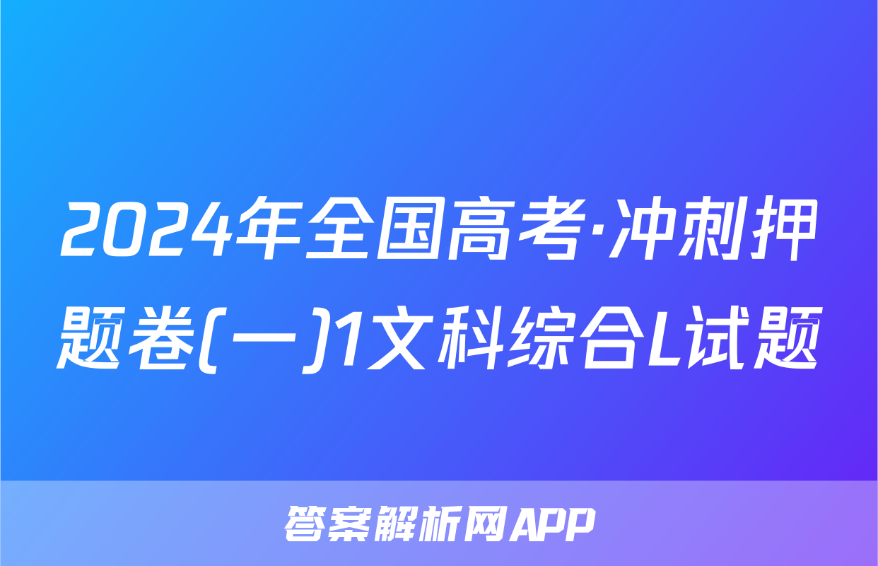 2024年全国高考·冲刺押题卷(一)1文科综合L试题