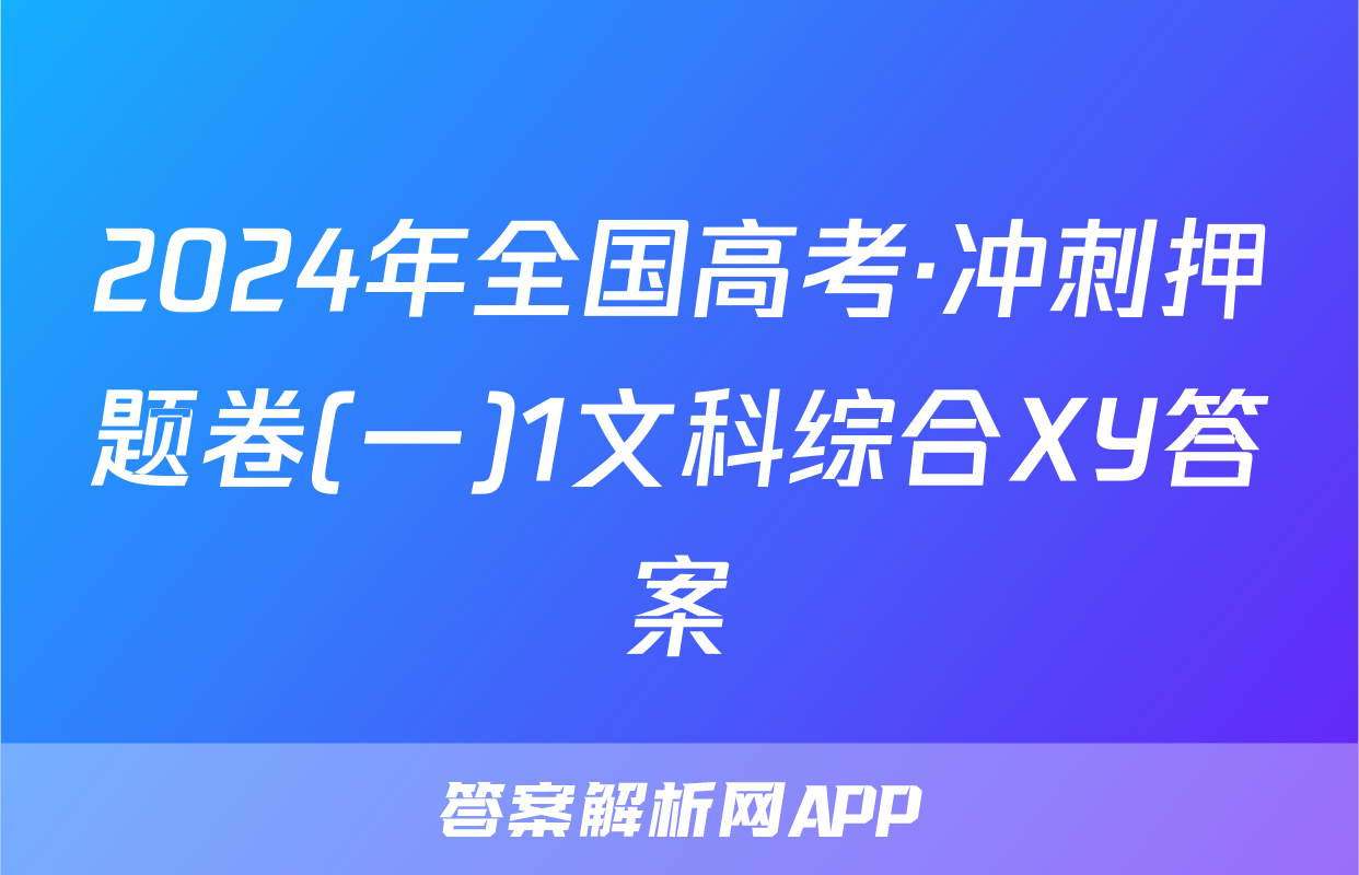 2024年全国高考·冲刺押题卷(一)1文科综合XY答案