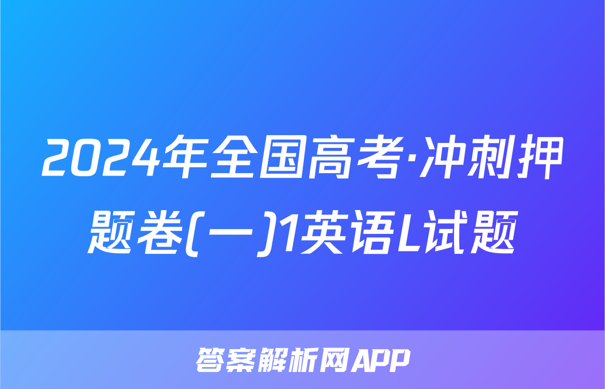 2024年全国高考·冲刺押题卷(一)1英语L试题