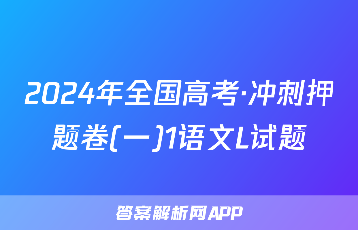 2024年全国高考·冲刺押题卷(一)1语文L试题