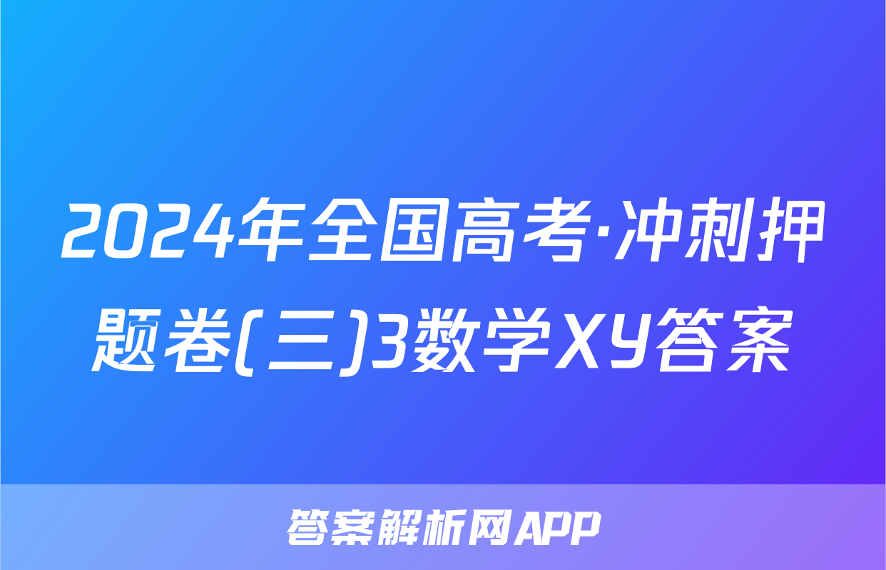 2024年全国高考·冲刺押题卷(三)3数学XY答案