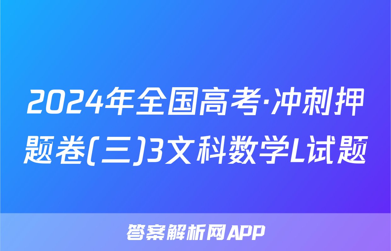 2024年全国高考·冲刺押题卷(三)3文科数学L试题