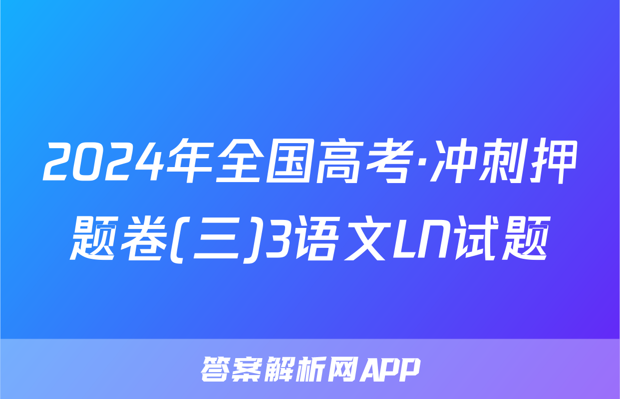 2024年全国高考·冲刺押题卷(三)3语文LN试题