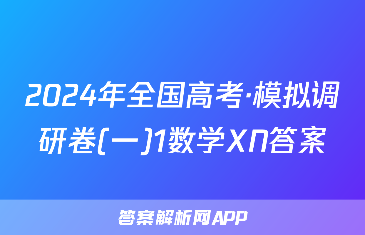 2024年全国高考·模拟调研卷(一)1数学XN答案