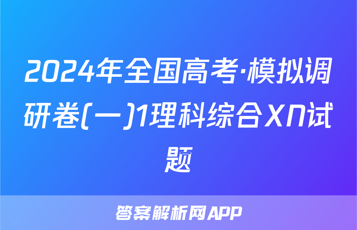 2024年全国高考·模拟调研卷(一)1理科综合XN试题