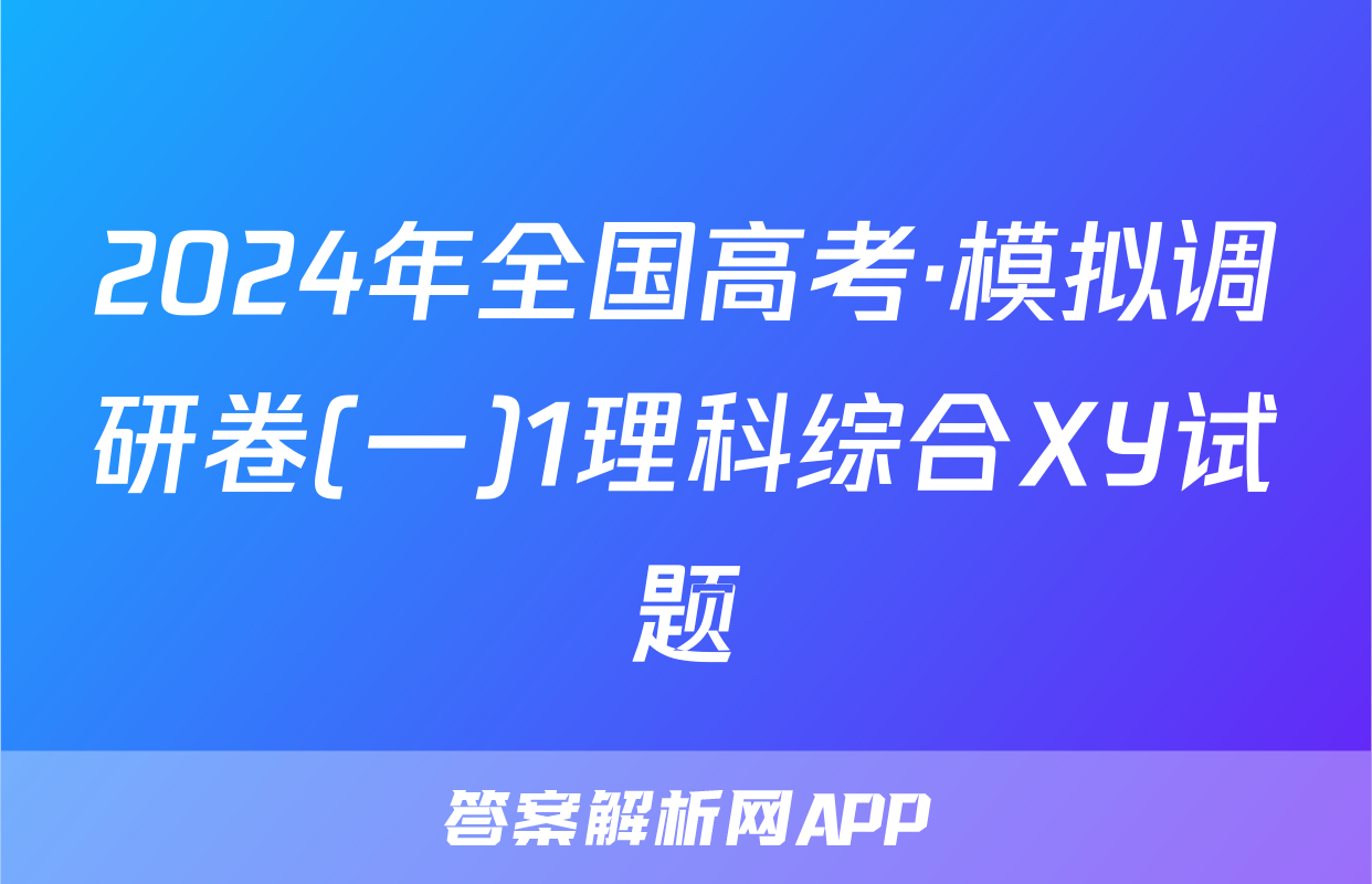 2024年全国高考·模拟调研卷(一)1理科综合XY试题