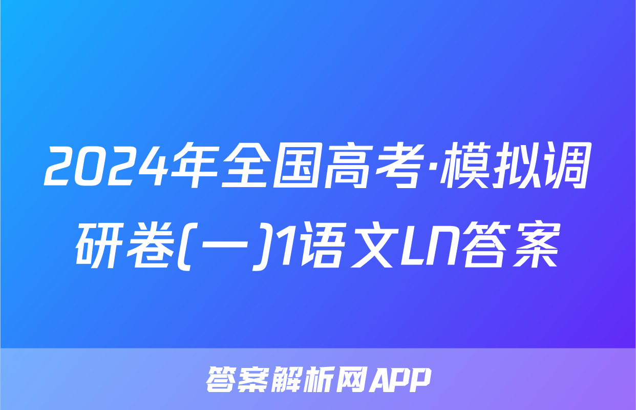 2024年全国高考·模拟调研卷(一)1语文LN答案