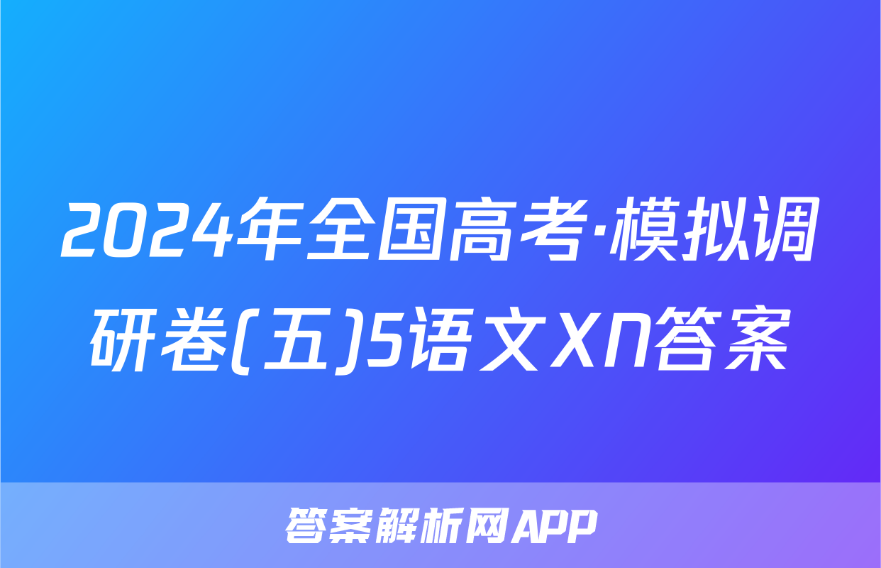 2024年全国高考·模拟调研卷(五)5语文XN答案