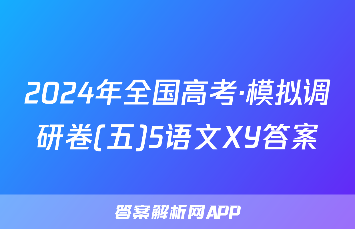 2024年全国高考·模拟调研卷(五)5语文XY答案