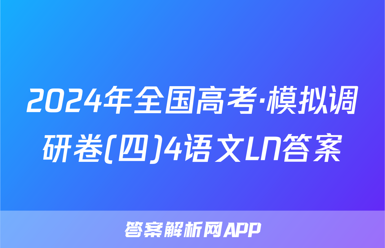 2024年全国高考·模拟调研卷(四)4语文LN答案