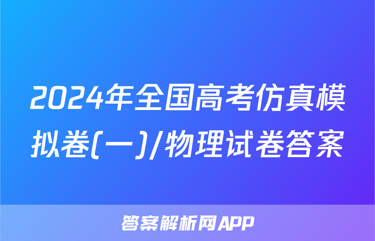 2024年全国高考仿真模拟卷(一)/物理试卷答案