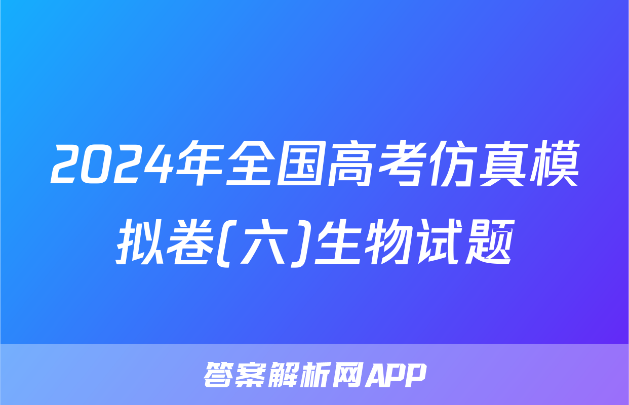 2024年全国高考仿真模拟卷(六)生物试题