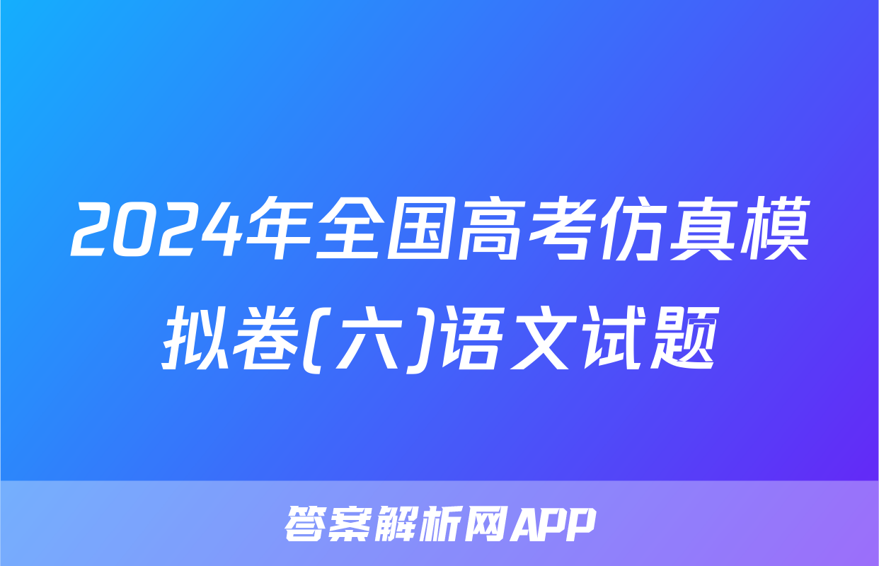 2024年全国高考仿真模拟卷(六)语文试题