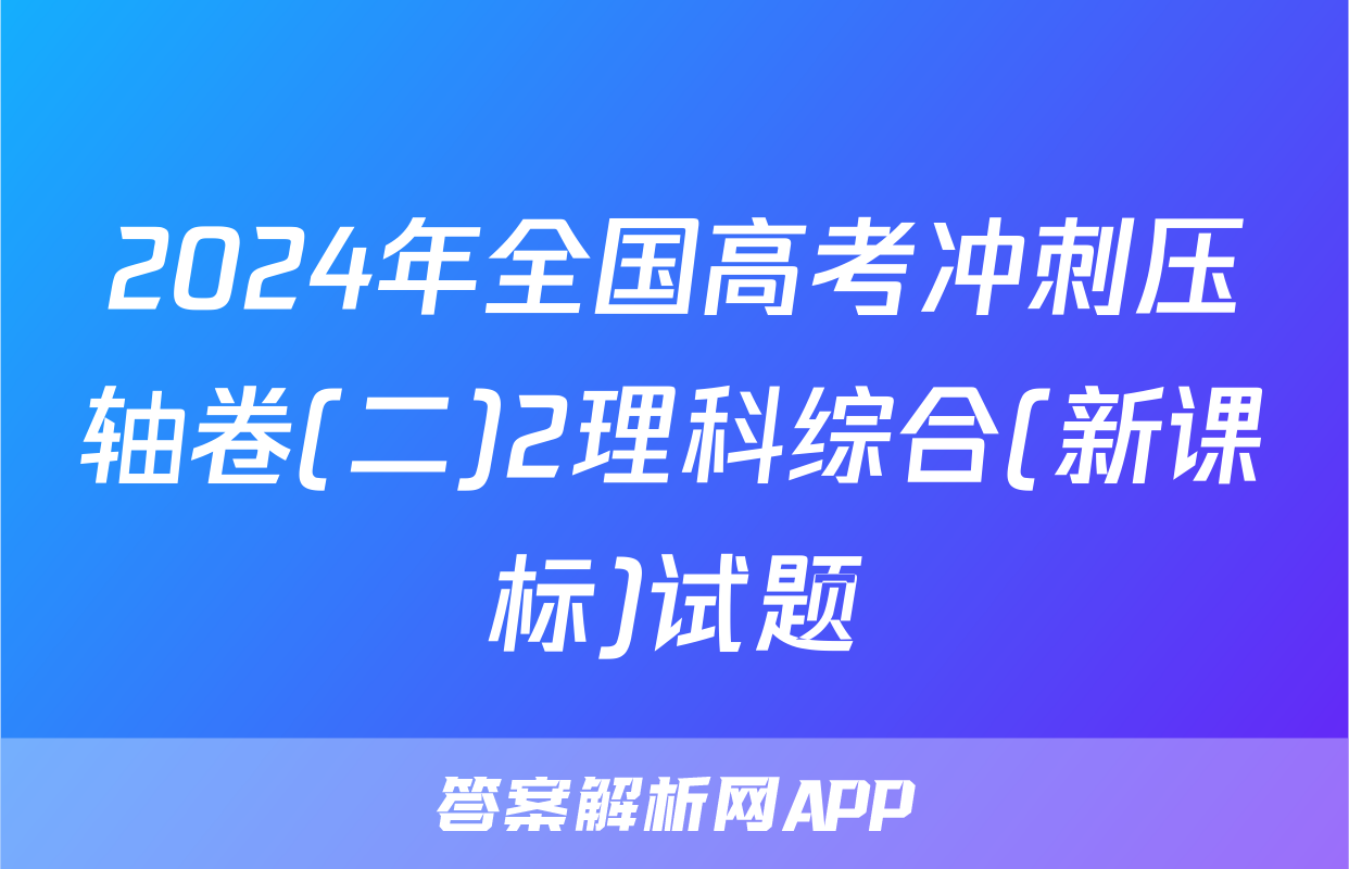 2024年全国高考冲刺压轴卷(二)2理科综合(新课标)试题