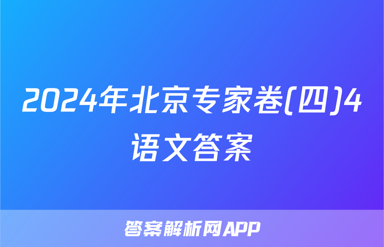 2024年北京专家卷(四)4语文答案