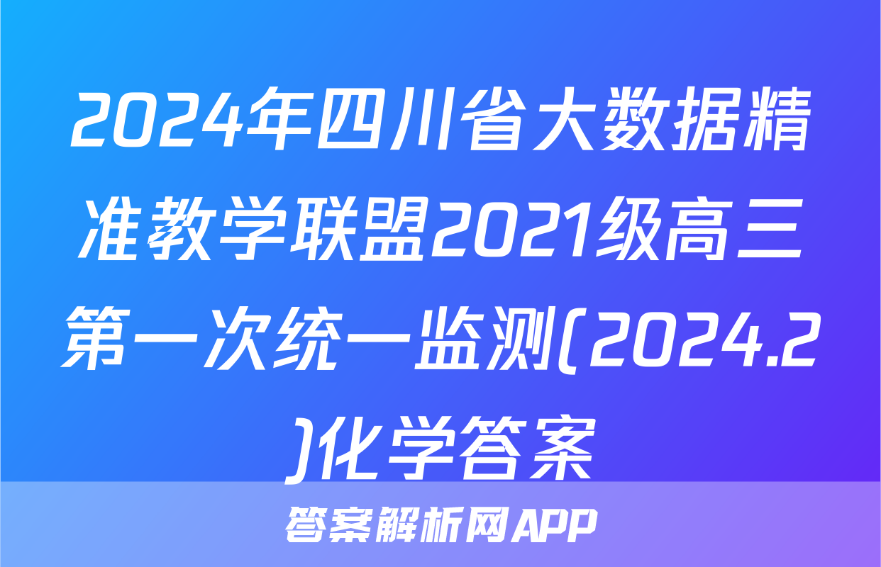 2024年四川省大数据精准教学联盟2021级高三第一次统一监测(2024.2)化学答案