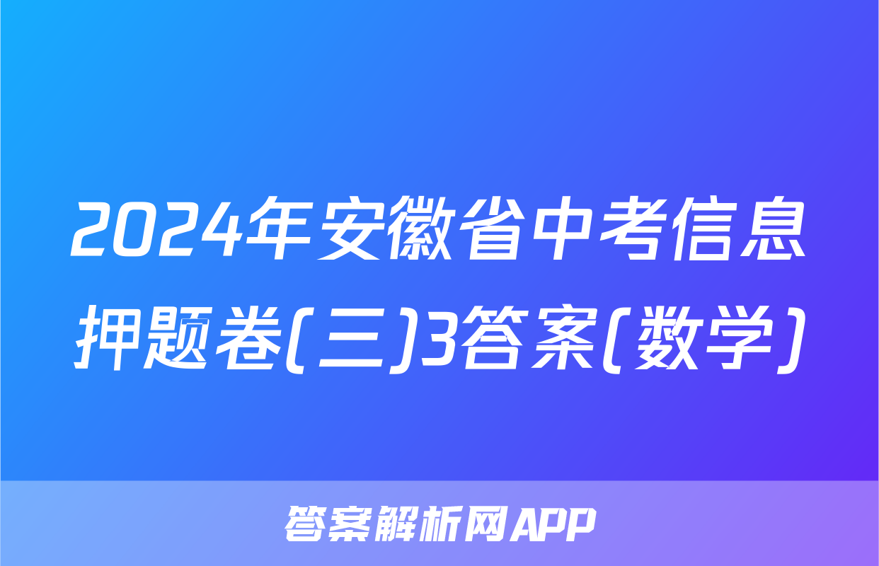 2024年安徽省中考信息押题卷(三)3答案(数学)