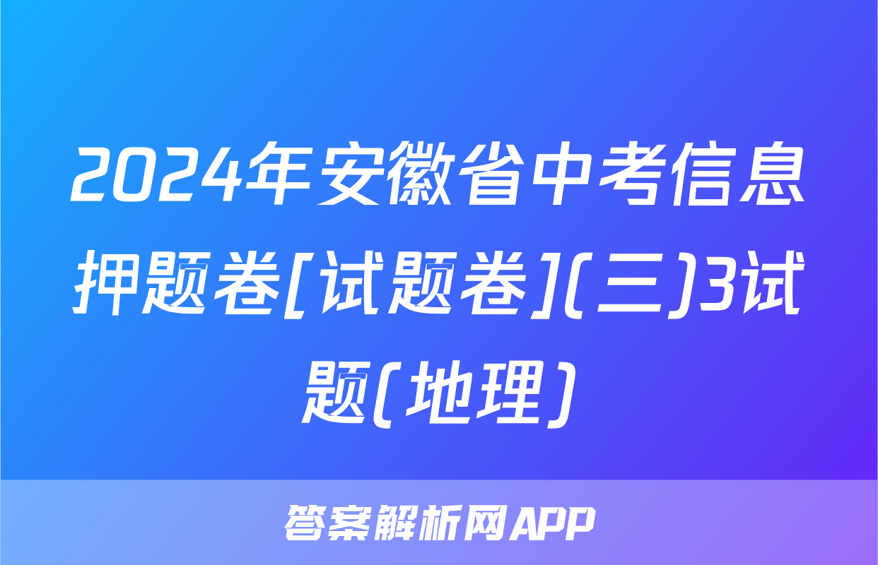 2024年安徽省中考信息押题卷[试题卷](三)3试题(地理)