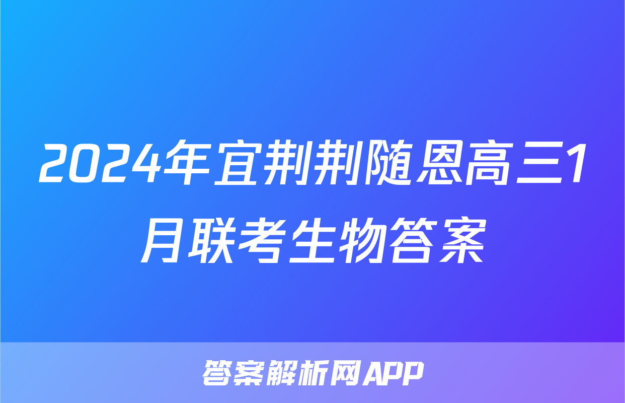 2024年宜荆荆随恩高三1月联考生物答案