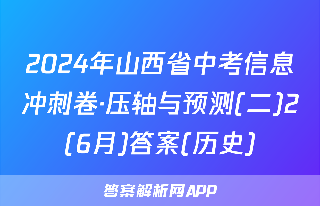 2024年山西省中考信息冲刺卷·压轴与预测(二)2(6月)答案(历史)