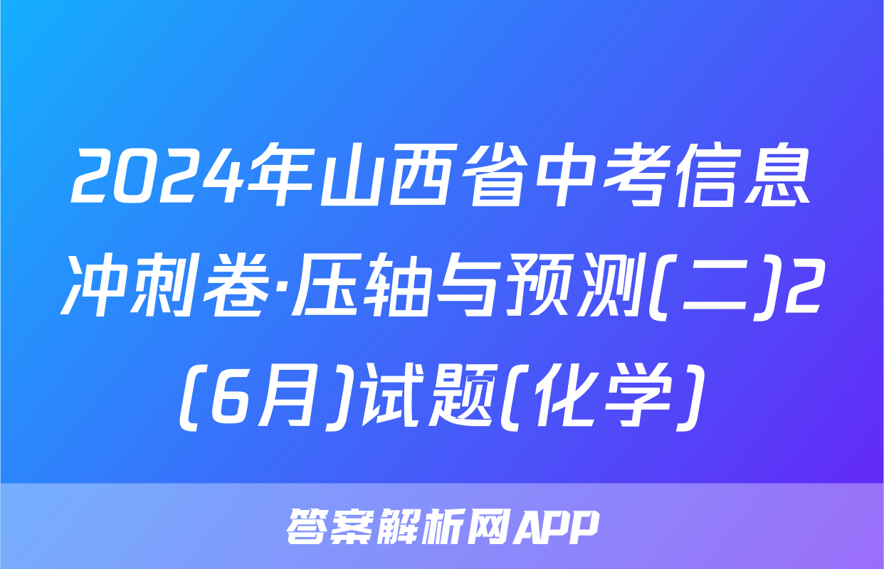 2024年山西省中考信息冲刺卷·压轴与预测(二)2(6月)试题(化学)