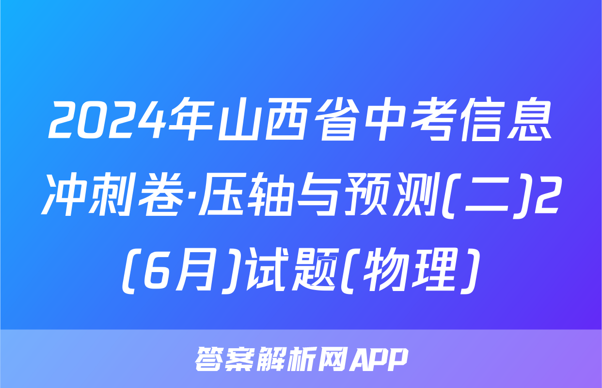 2024年山西省中考信息冲刺卷·压轴与预测(二)2(6月)试题(物理)