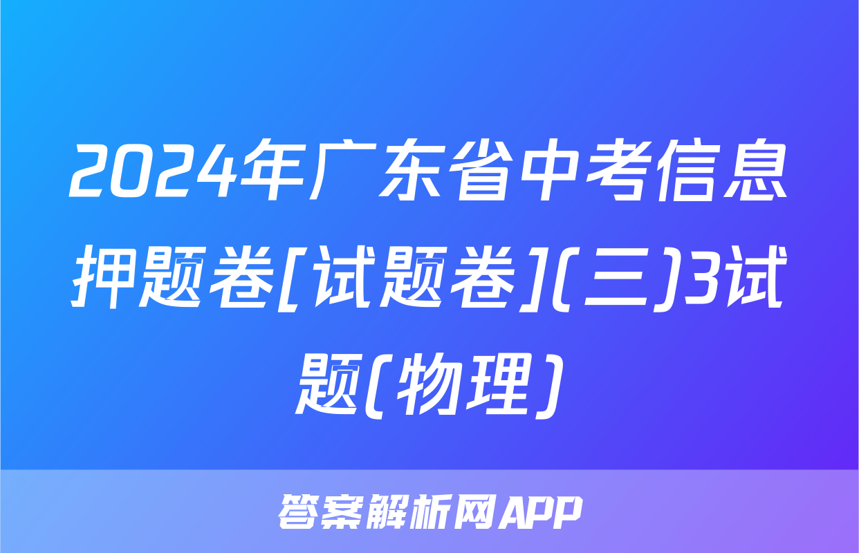 2024年广东省中考信息押题卷[试题卷](三)3试题(物理)