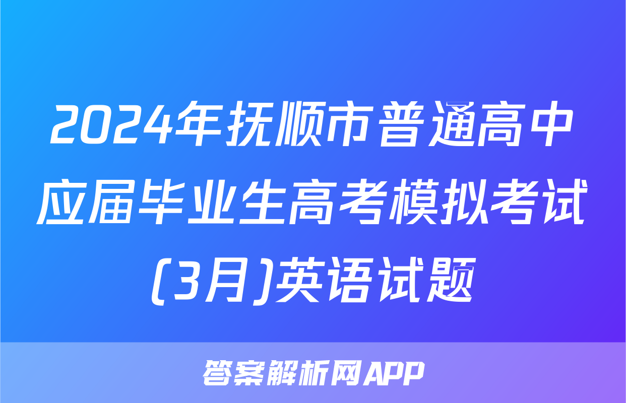 2024年抚顺市普通高中应届毕业生高考模拟考试(3月)英语试题