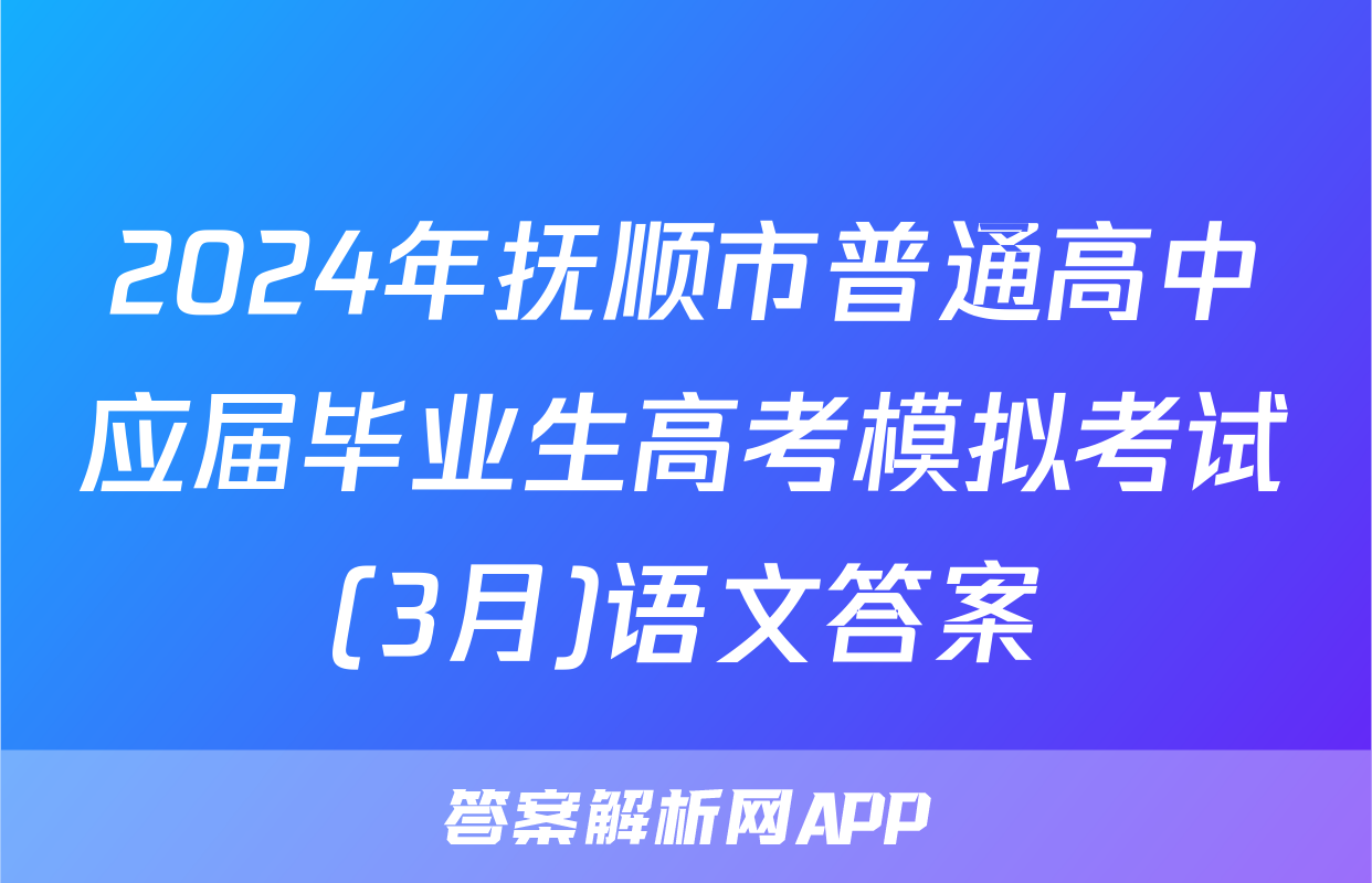 2024年抚顺市普通高中应届毕业生高考模拟考试(3月)语文答案